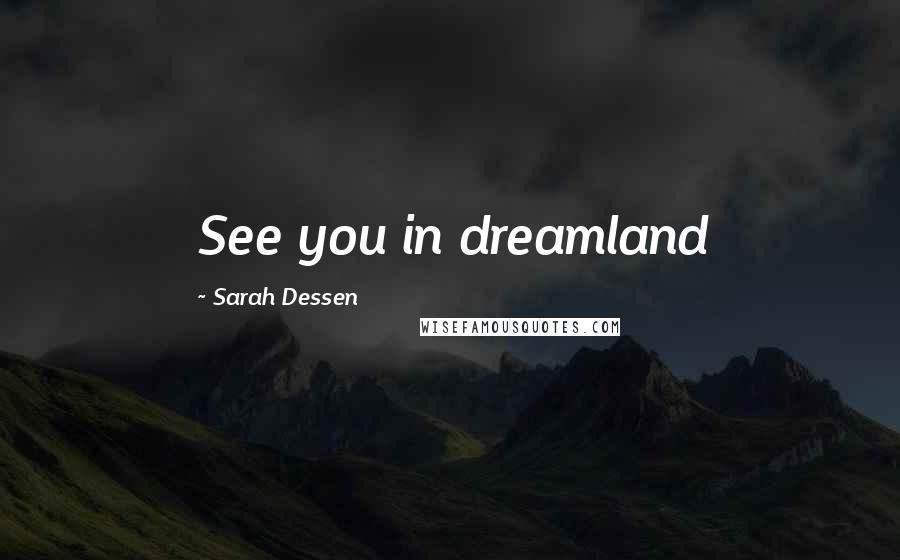 Sarah Dessen Quotes: See you in dreamland