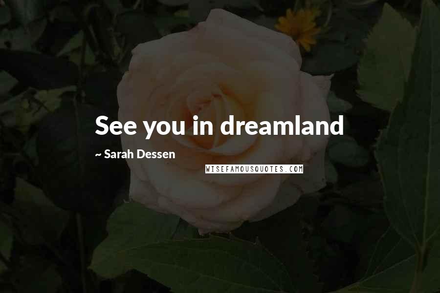 Sarah Dessen Quotes: See you in dreamland