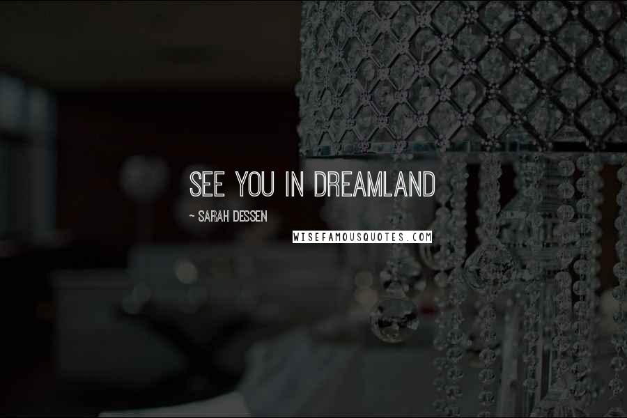 Sarah Dessen Quotes: See you in dreamland