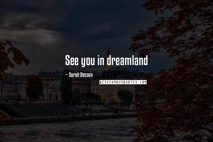 Sarah Dessen Quotes: See you in dreamland