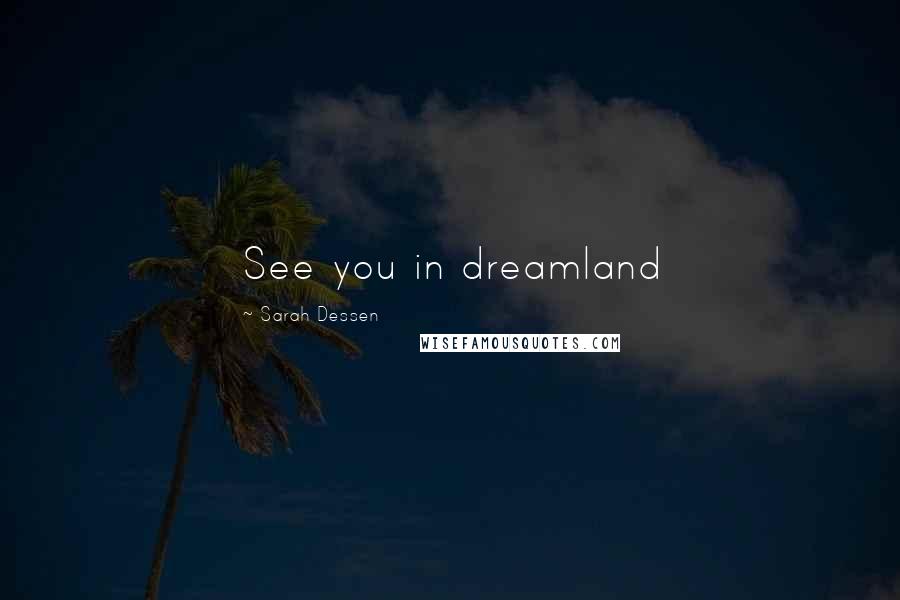 Sarah Dessen Quotes: See you in dreamland