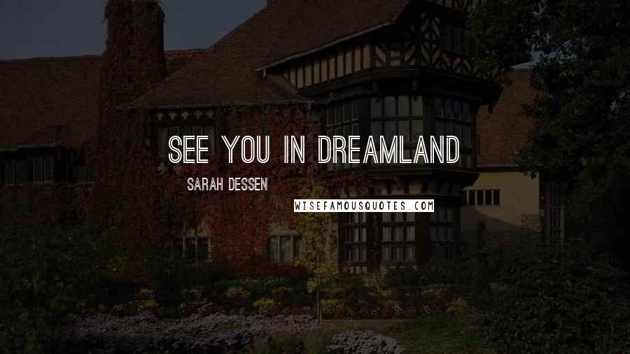 Sarah Dessen Quotes: See you in dreamland