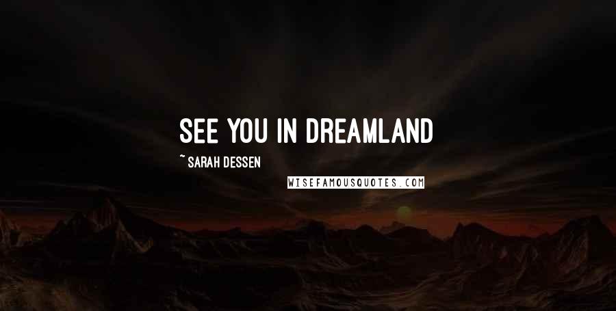 Sarah Dessen Quotes: See you in dreamland