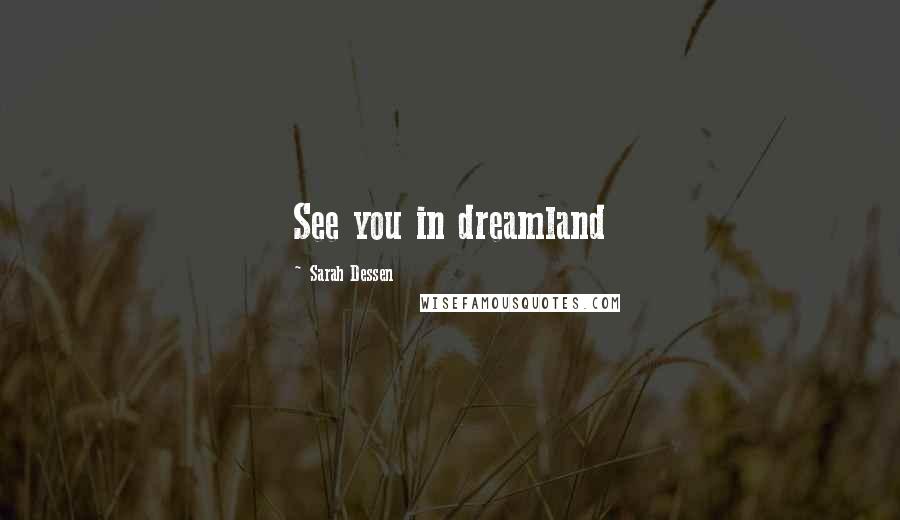 Sarah Dessen Quotes: See you in dreamland