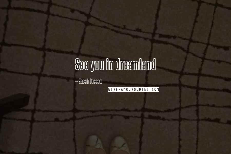 Sarah Dessen Quotes: See you in dreamland