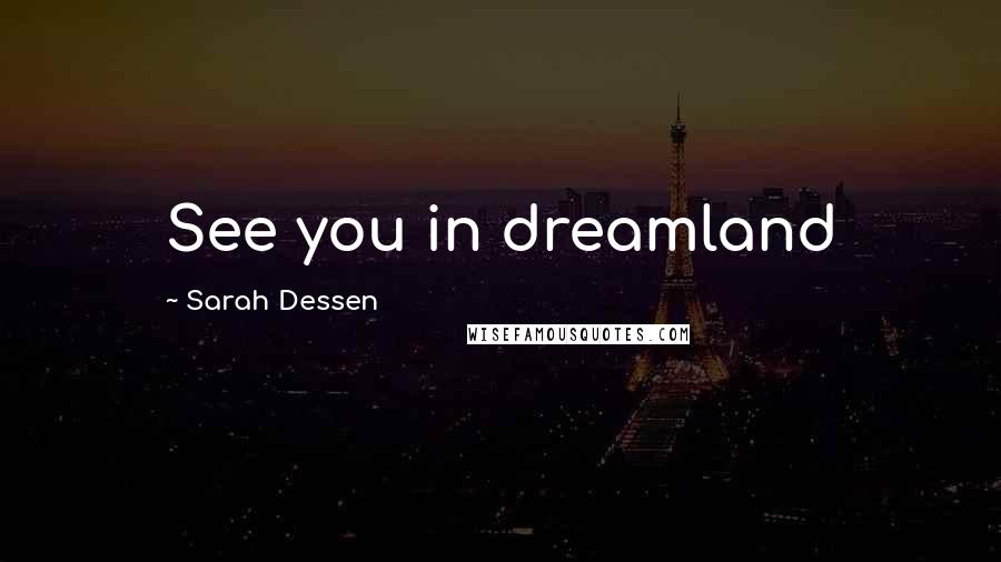 Sarah Dessen Quotes: See you in dreamland