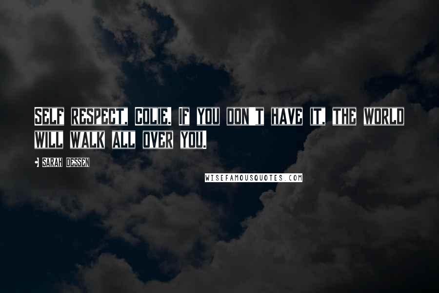 Sarah Dessen Quotes: Self respect, Colie. If you don't have it, the world will walk all over you.