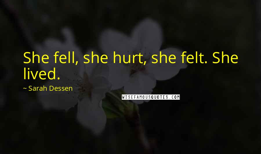 Sarah Dessen Quotes: She fell, she hurt, she felt. She lived.