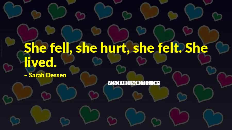 Sarah Dessen Quotes: She fell, she hurt, she felt. She lived.