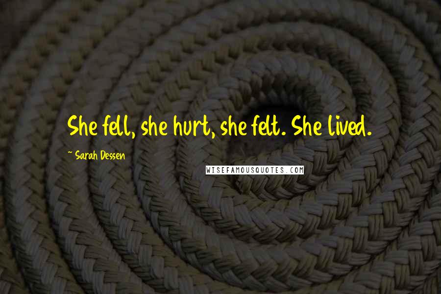 Sarah Dessen Quotes: She fell, she hurt, she felt. She lived.