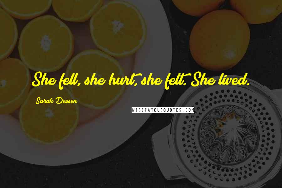 Sarah Dessen Quotes: She fell, she hurt, she felt. She lived.