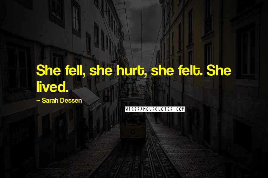 Sarah Dessen Quotes: She fell, she hurt, she felt. She lived.