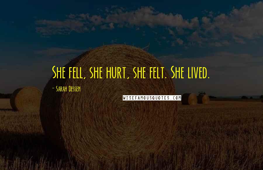 Sarah Dessen Quotes: She fell, she hurt, she felt. She lived.