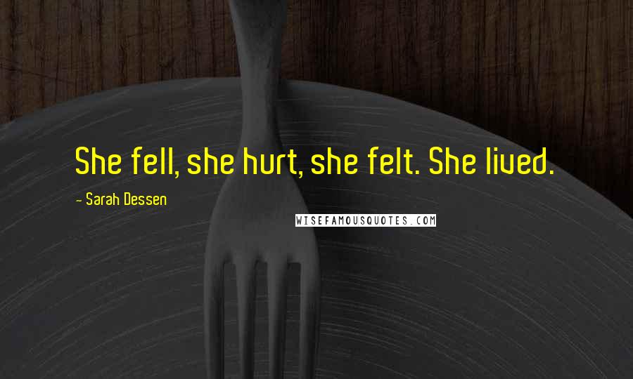 Sarah Dessen Quotes: She fell, she hurt, she felt. She lived.