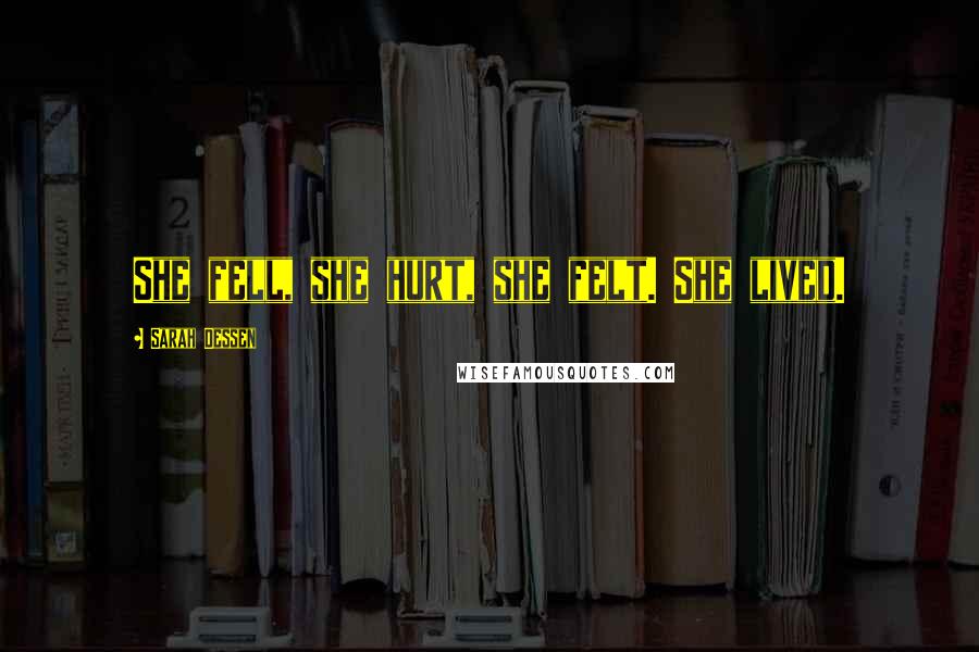 Sarah Dessen Quotes: She fell, she hurt, she felt. She lived.