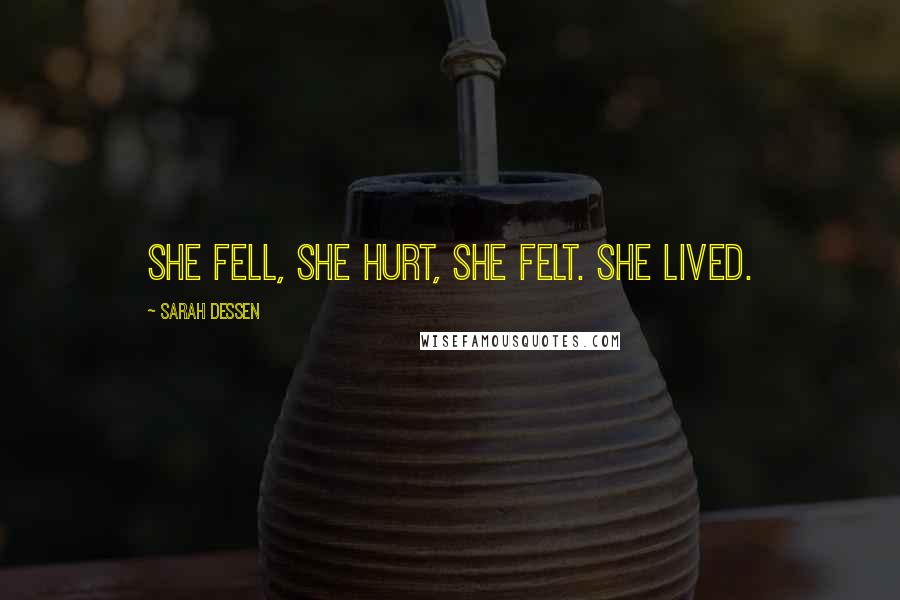 Sarah Dessen Quotes: She fell, she hurt, she felt. She lived.