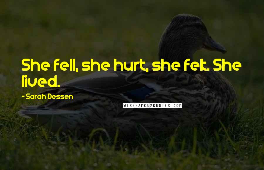 Sarah Dessen Quotes: She fell, she hurt, she felt. She lived.