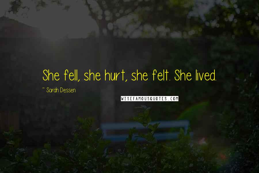 Sarah Dessen Quotes: She fell, she hurt, she felt. She lived.