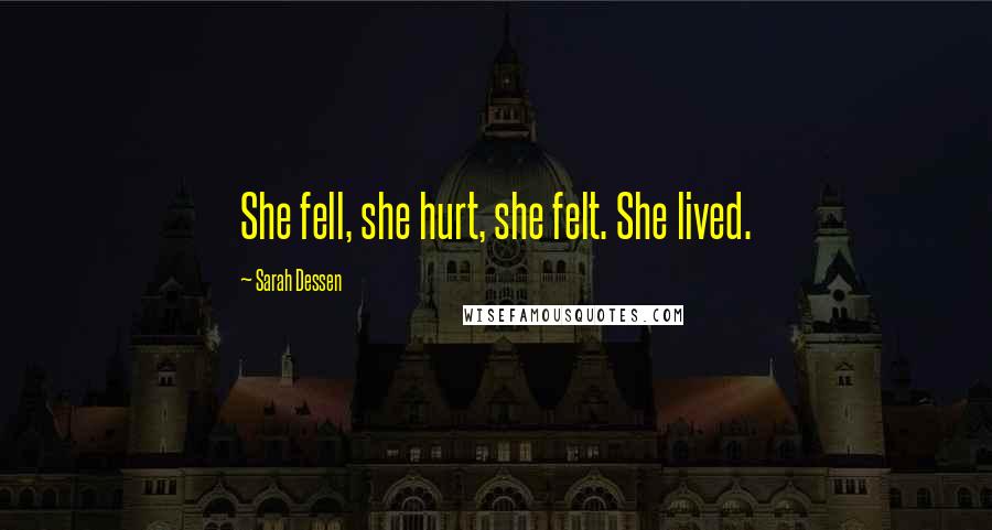 Sarah Dessen Quotes: She fell, she hurt, she felt. She lived.