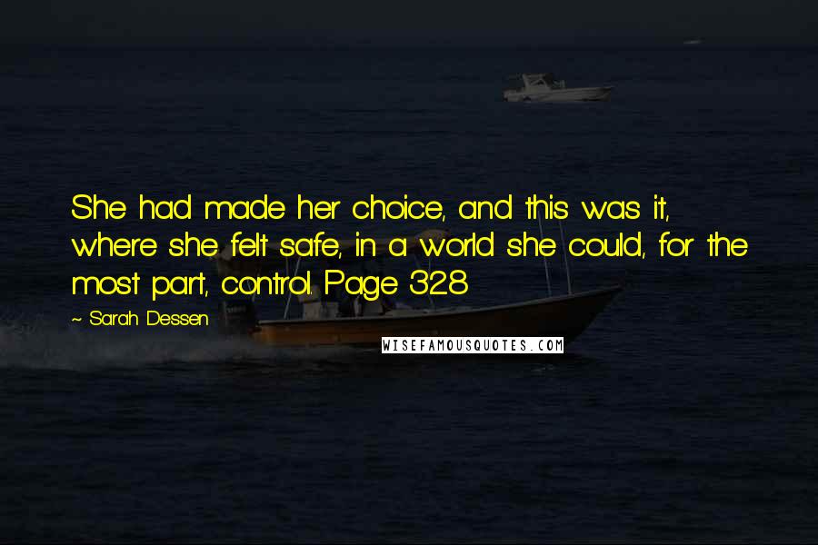 Sarah Dessen Quotes: She had made her choice, and this was it, where she felt safe, in a world she could, for the most part, control. Page 328