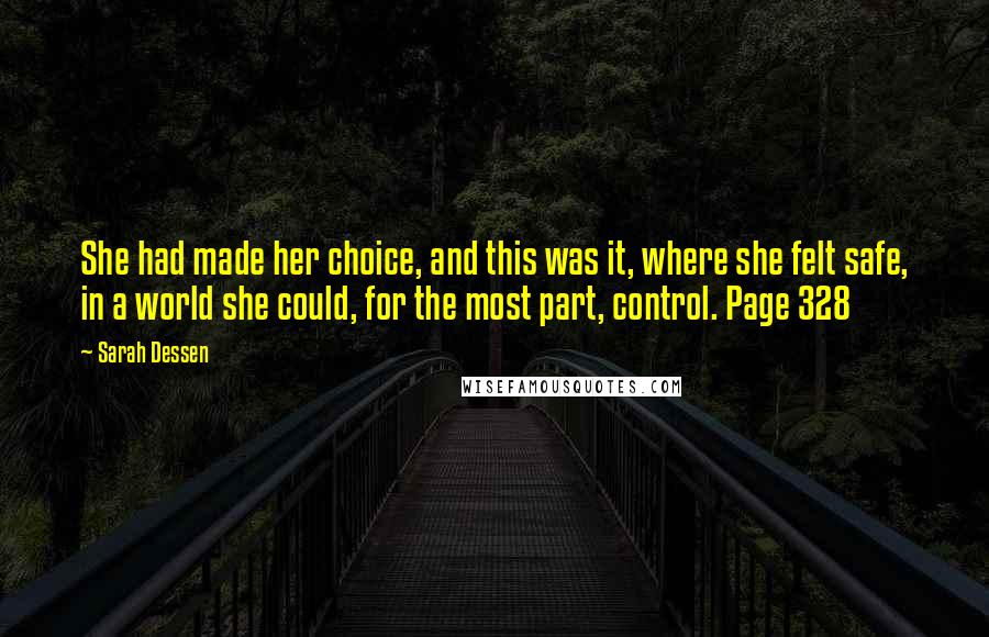 Sarah Dessen Quotes: She had made her choice, and this was it, where she felt safe, in a world she could, for the most part, control. Page 328