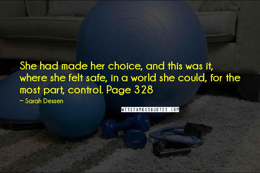 Sarah Dessen Quotes: She had made her choice, and this was it, where she felt safe, in a world she could, for the most part, control. Page 328