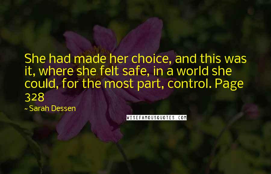 Sarah Dessen Quotes: She had made her choice, and this was it, where she felt safe, in a world she could, for the most part, control. Page 328