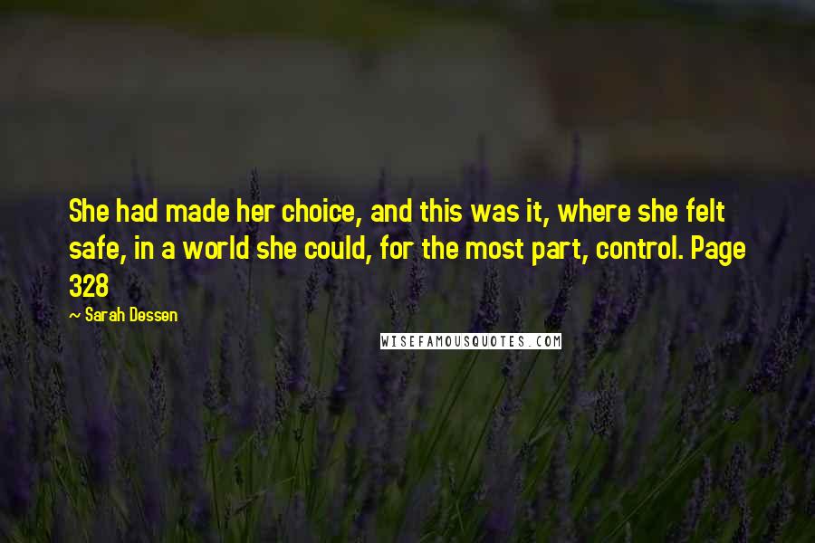 Sarah Dessen Quotes: She had made her choice, and this was it, where she felt safe, in a world she could, for the most part, control. Page 328