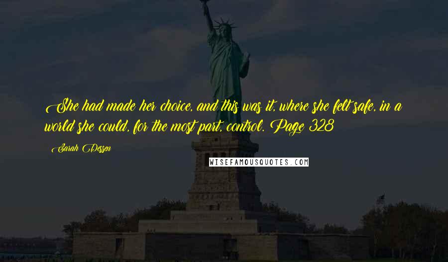 Sarah Dessen Quotes: She had made her choice, and this was it, where she felt safe, in a world she could, for the most part, control. Page 328