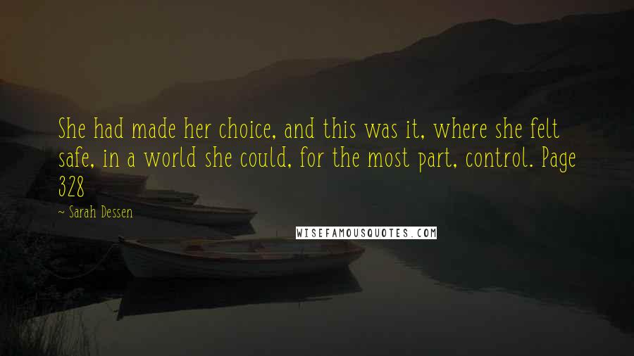 Sarah Dessen Quotes: She had made her choice, and this was it, where she felt safe, in a world she could, for the most part, control. Page 328