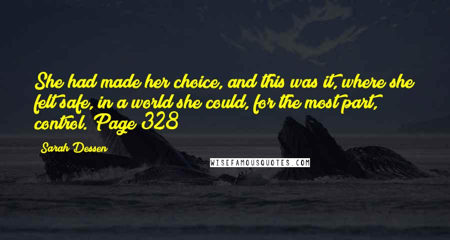 Sarah Dessen Quotes: She had made her choice, and this was it, where she felt safe, in a world she could, for the most part, control. Page 328