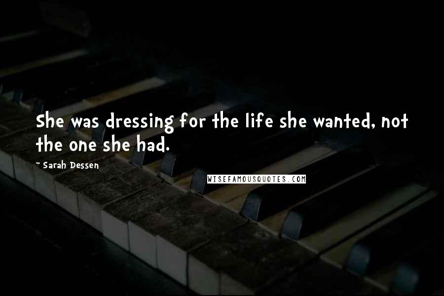 Sarah Dessen Quotes: She was dressing for the life she wanted, not the one she had.