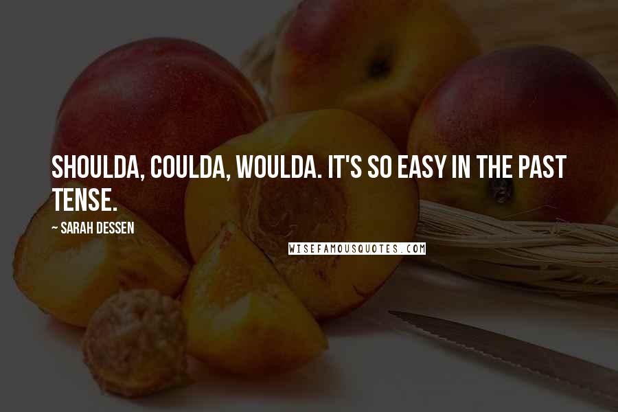 Sarah Dessen Quotes: Shoulda, coulda, woulda. It's so easy in the past tense.