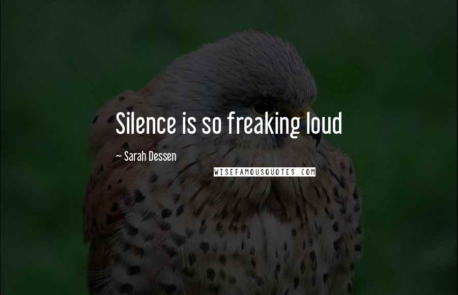 Sarah Dessen Quotes: Silence is so freaking loud