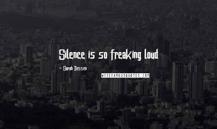 Sarah Dessen Quotes: Silence is so freaking loud