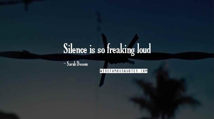 Sarah Dessen Quotes: Silence is so freaking loud