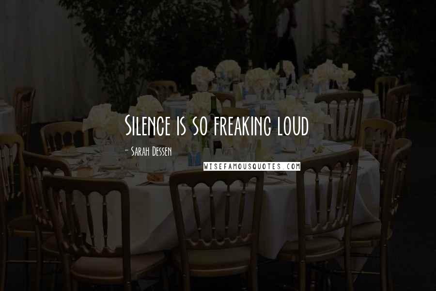Sarah Dessen Quotes: Silence is so freaking loud