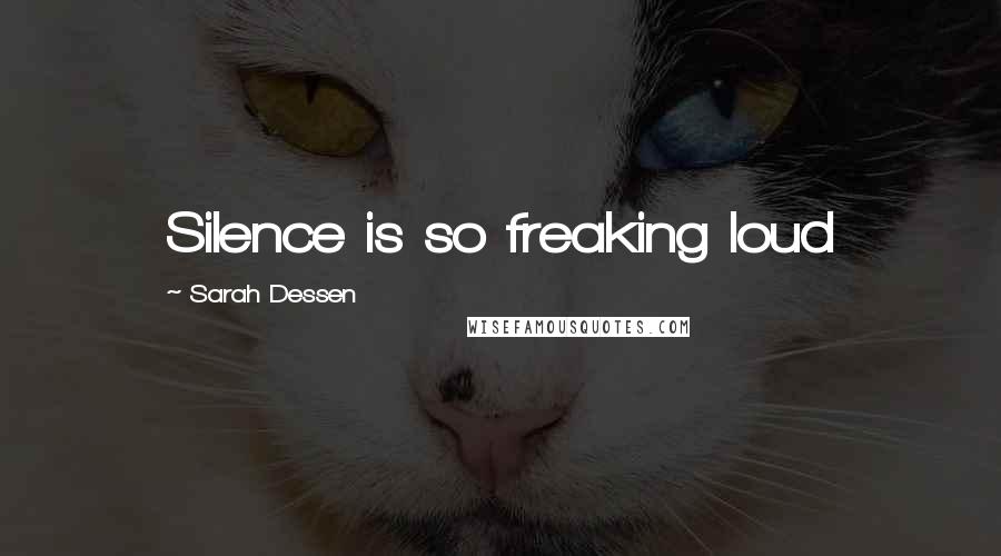 Sarah Dessen Quotes: Silence is so freaking loud