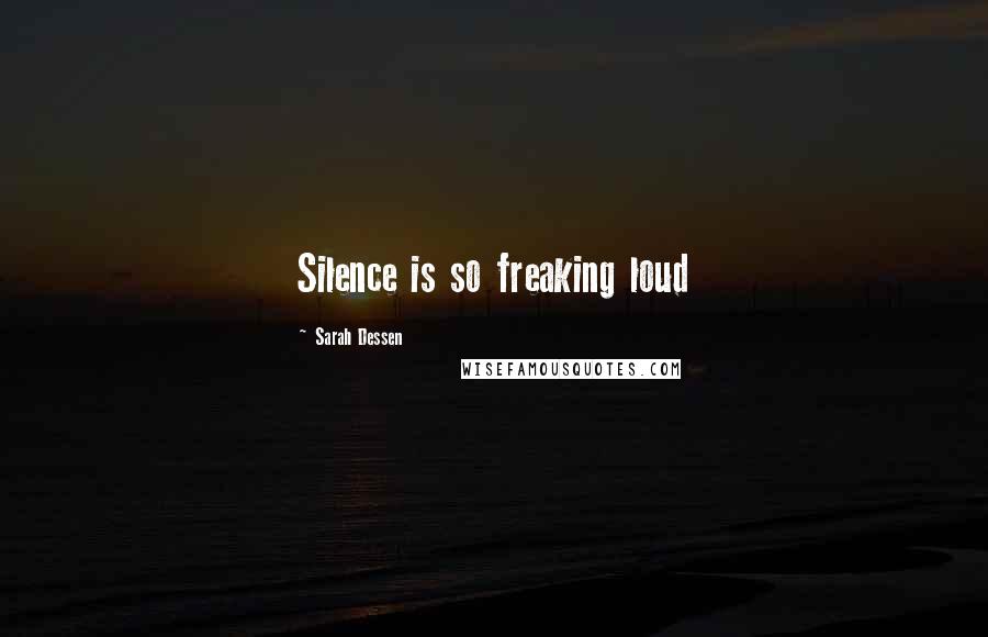 Sarah Dessen Quotes: Silence is so freaking loud