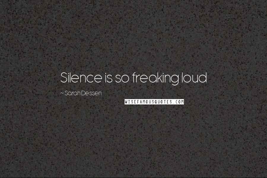 Sarah Dessen Quotes: Silence is so freaking loud