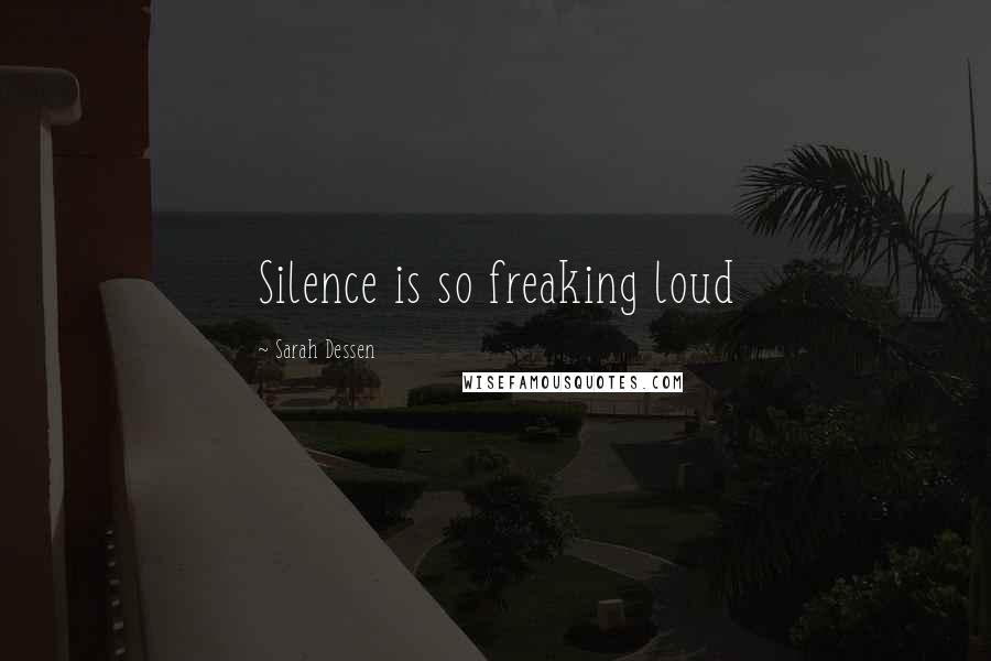 Sarah Dessen Quotes: Silence is so freaking loud