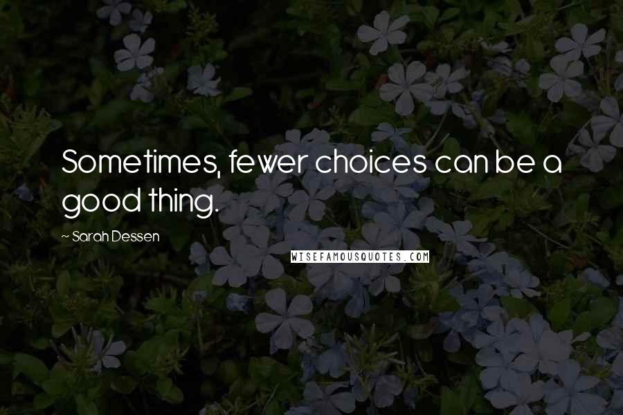 Sarah Dessen Quotes: Sometimes, fewer choices can be a good thing.