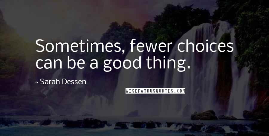 Sarah Dessen Quotes: Sometimes, fewer choices can be a good thing.