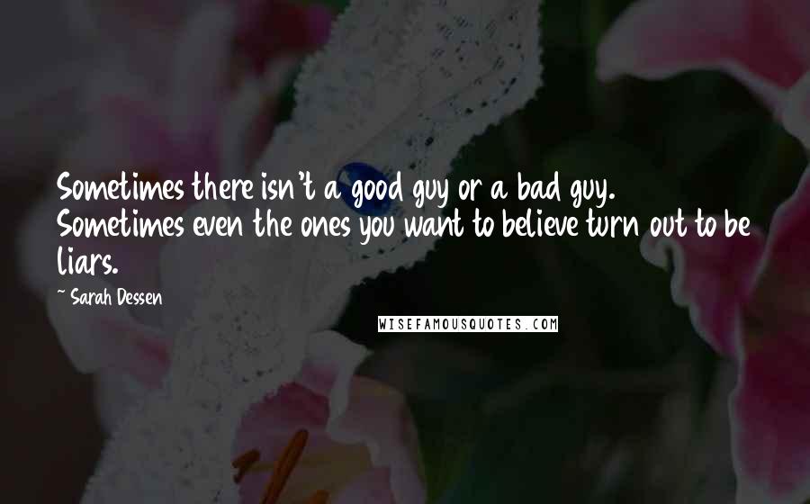 Sarah Dessen Quotes: Sometimes there isn't a good guy or a bad guy. Sometimes even the ones you want to believe turn out to be liars.