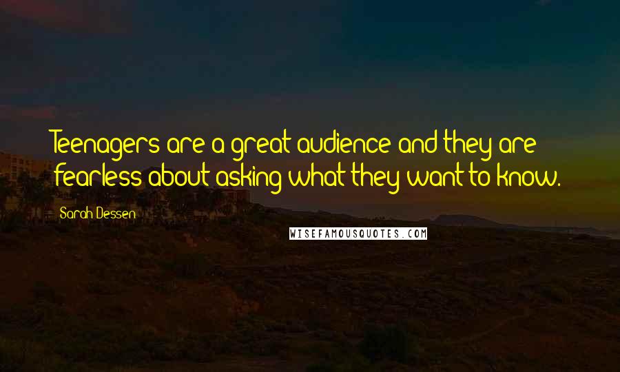 Sarah Dessen Quotes: Teenagers are a great audience and they are fearless about asking what they want to know.