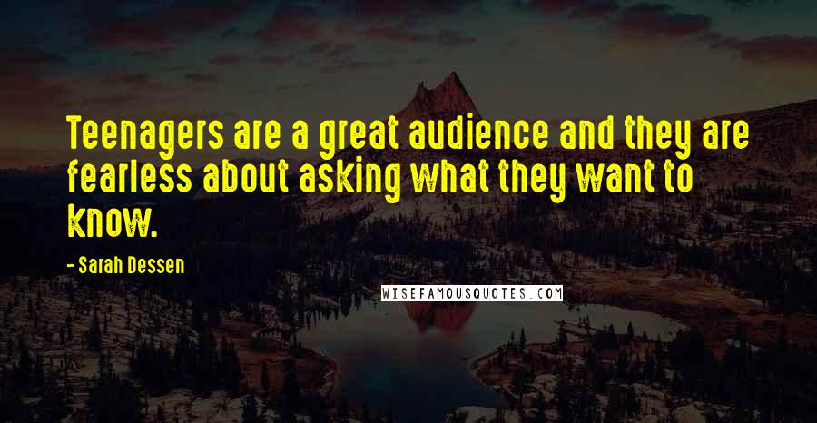 Sarah Dessen Quotes: Teenagers are a great audience and they are fearless about asking what they want to know.