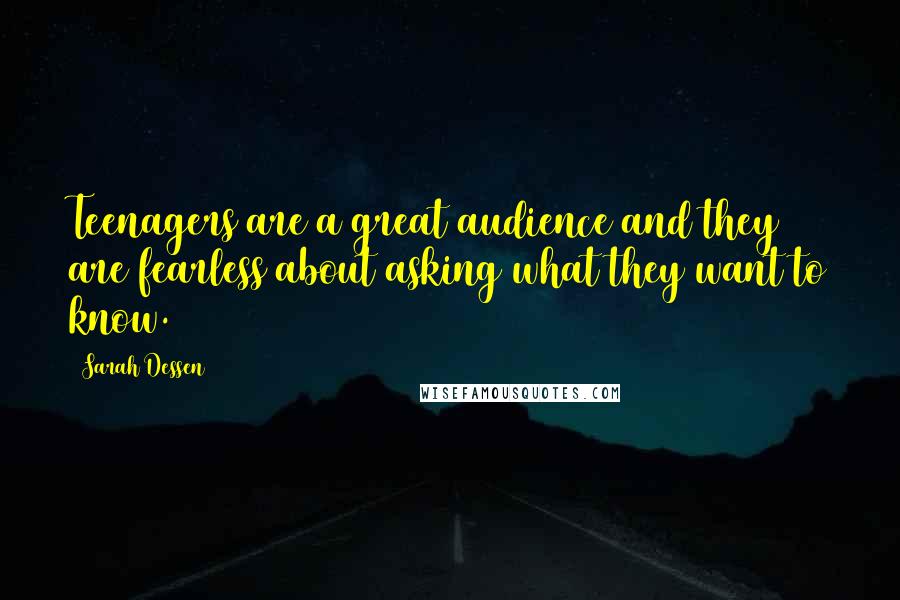 Sarah Dessen Quotes: Teenagers are a great audience and they are fearless about asking what they want to know.