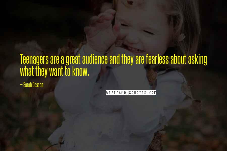 Sarah Dessen Quotes: Teenagers are a great audience and they are fearless about asking what they want to know.
