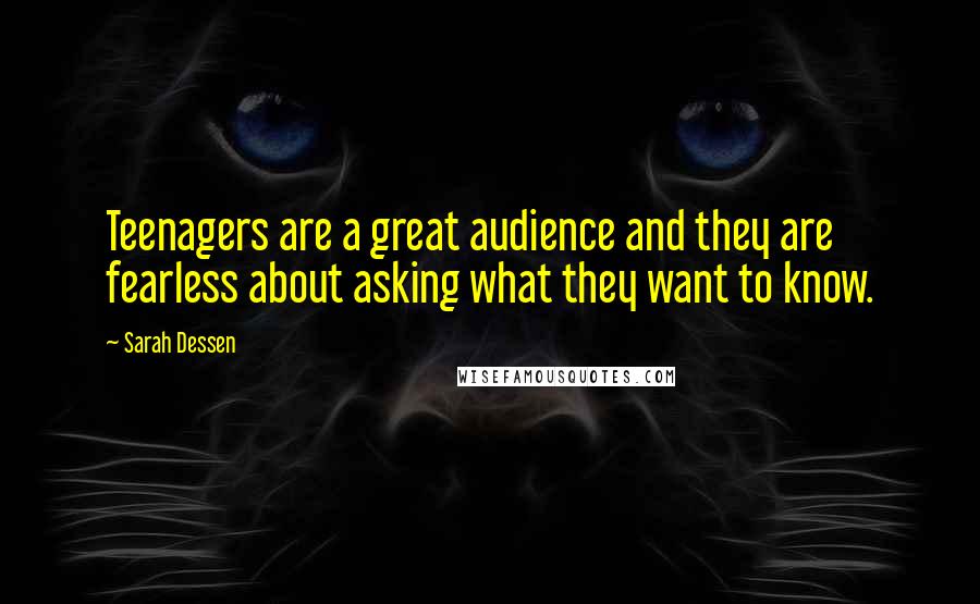 Sarah Dessen Quotes: Teenagers are a great audience and they are fearless about asking what they want to know.