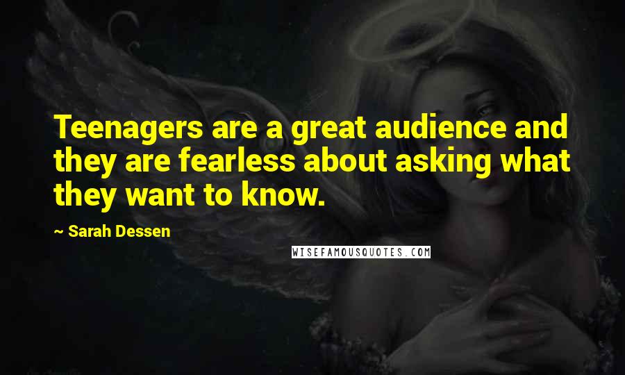 Sarah Dessen Quotes: Teenagers are a great audience and they are fearless about asking what they want to know.